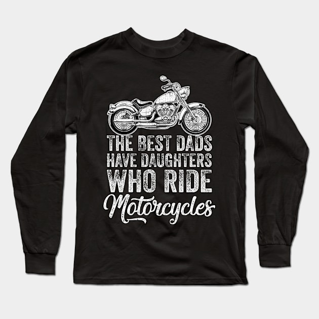 The Best Dads Have Daughters Who Ride Motorcycles Long Sleeve T-Shirt by apesarreunited122